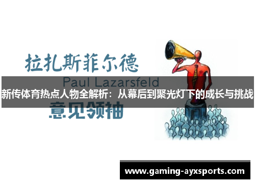 新传体育热点人物全解析：从幕后到聚光灯下的成长与挑战