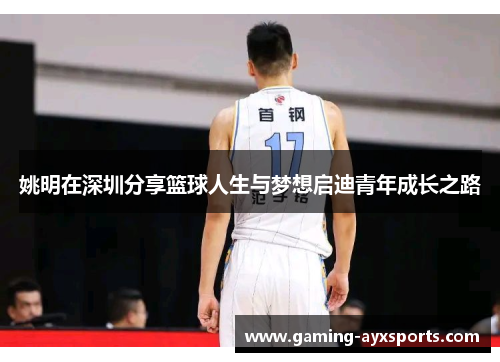 姚明在深圳分享篮球人生与梦想启迪青年成长之路