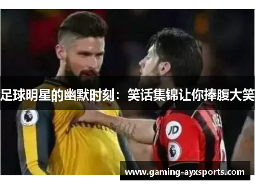 足球明星的幽默时刻：笑话集锦让你捧腹大笑