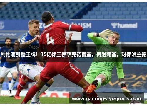 利物浦引援王牌！15亿标王伊萨克待官宣，传射兼备，对标哈兰德